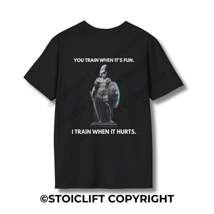 "YOU TRAIN WHEN IT’S FUN. I TRAIN WHEN IT HURTS." - T-Shirt
